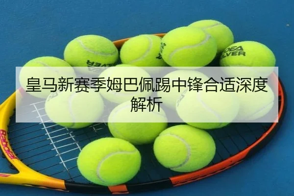 皇马新赛季姆巴佩踢中锋合适深度解析